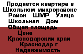 Продается квартира в Школьном микрорайоне › Район ­ ШМР › Улица ­ Школьная › Дом ­ 15 › Общая площадь ­ 74 › Цена ­ 3 600 000 - Краснодарский край, Краснодар г. Недвижимость » Квартиры продажа   